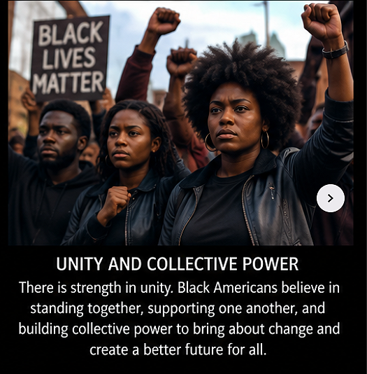 UNITY AND COLLECTIVE POWER There is strength in unity. Black Americans believe in standing...